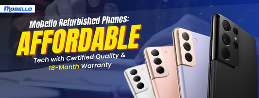 Mobello Refurbished Phones: Affordable Tech with Certified Quality & 18-Month Warranty