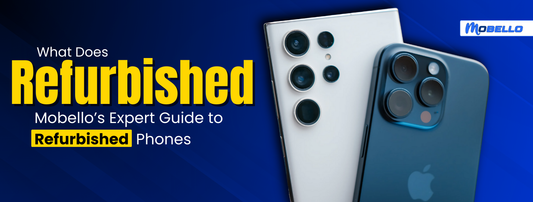 What Does Refurbished Really Mean: Mobello’s Expert Guide to Refurbished Phones